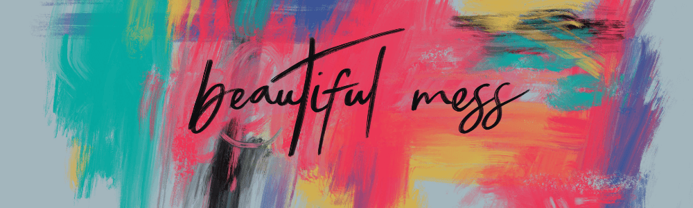 Beautiful Mess – Week Eleven
